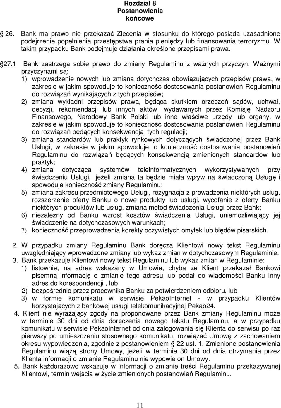 Ważnymi przyczynami są: 1) wprowadzenie nowych lub zmiana dotychczas obowiązujących przepisów prawa, w zakresie w jakim spowoduje to konieczność dostosowania postanowień Regulaminu do rozwiązań