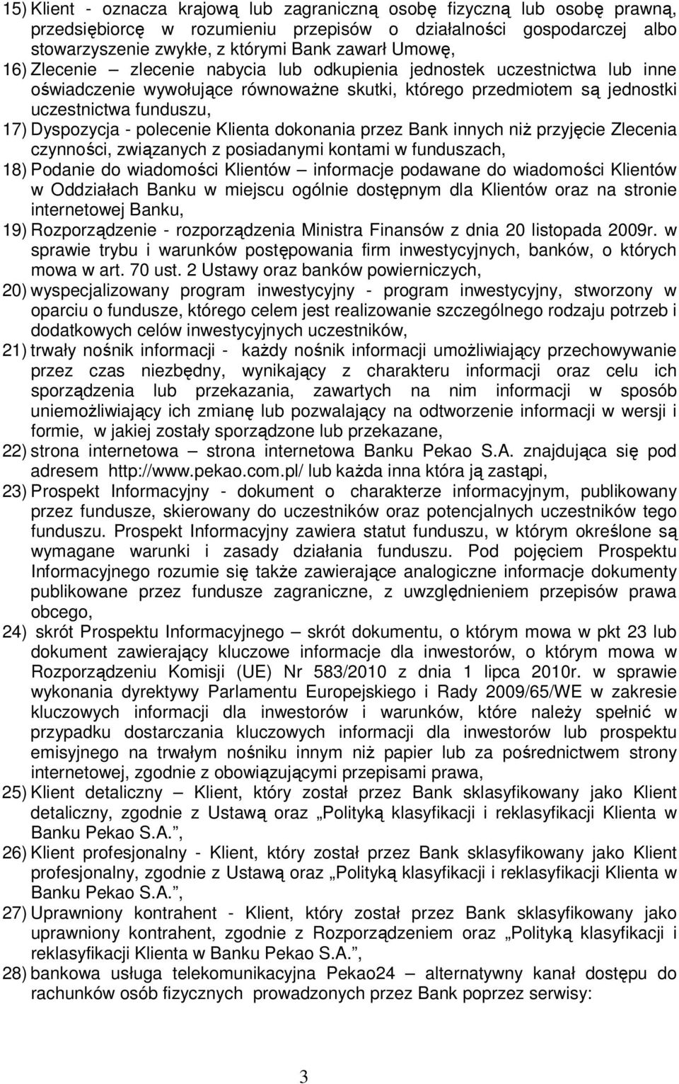 polecenie Klienta dokonania przez Bank innych niż przyjęcie Zlecenia czynności, związanych z posiadanymi kontami w funduszach, 18) Podanie do wiadomości Klientów informacje podawane do wiadomości