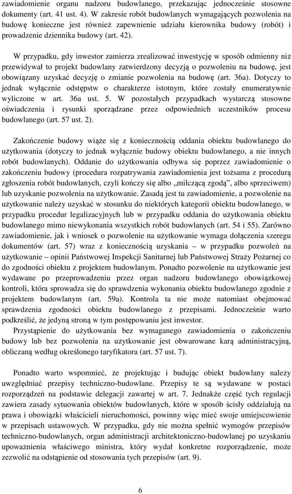 W przypadku, gdy inwestor zamierza zrealizować inwestycję w sposób odmienny niż przewidywał to projekt budowlany zatwierdzony decyzją o pozwoleniu na budowę, jest obowiązany uzyskać decyzję o zmianie