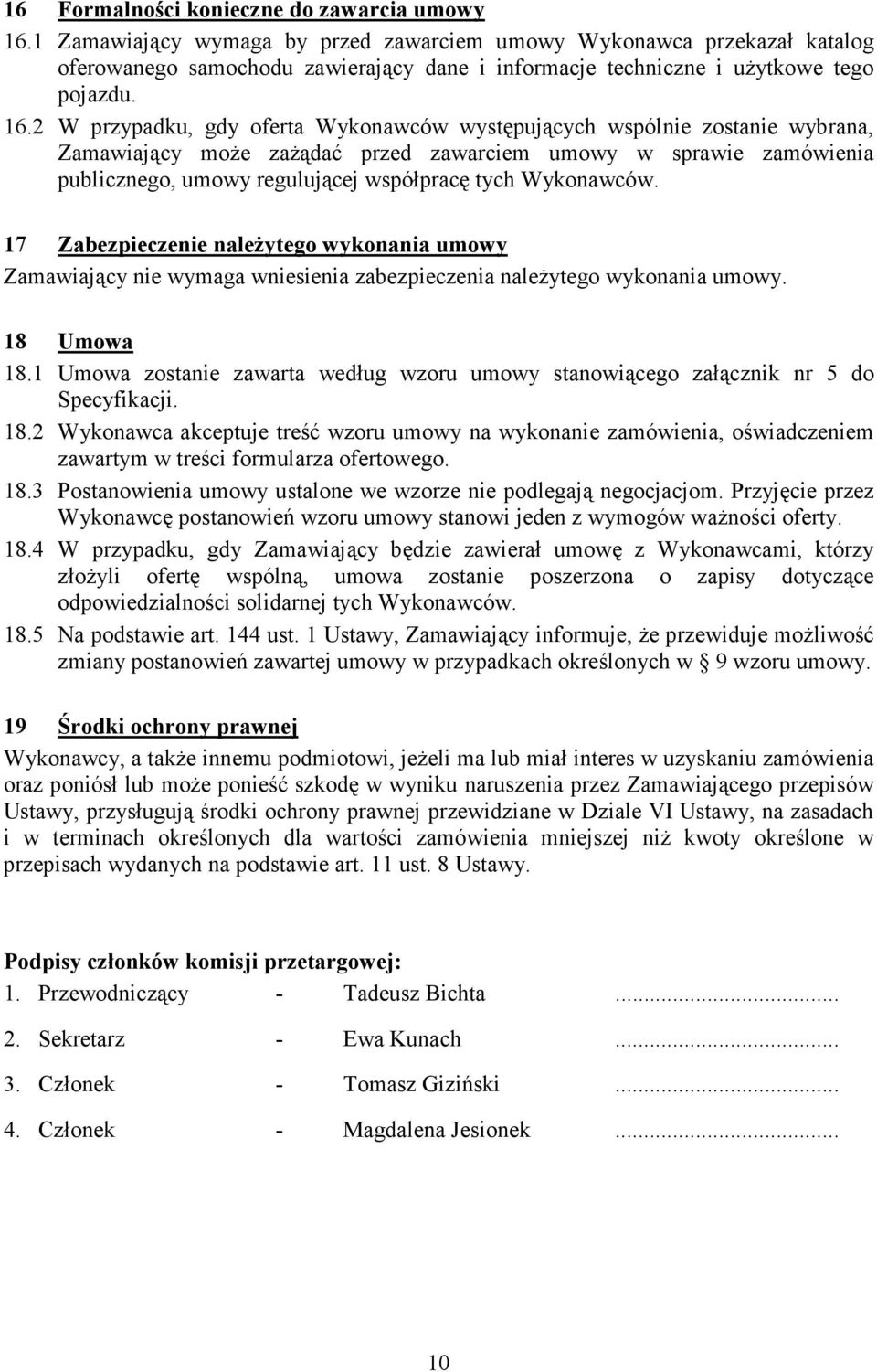 2 W przypadku, gdy oferta Wykonawców występujących wspólnie zostanie wybrana, Zamawiający moŝe zaŝądać przed zawarciem umowy w sprawie zamówienia publicznego, umowy regulującej współpracę tych