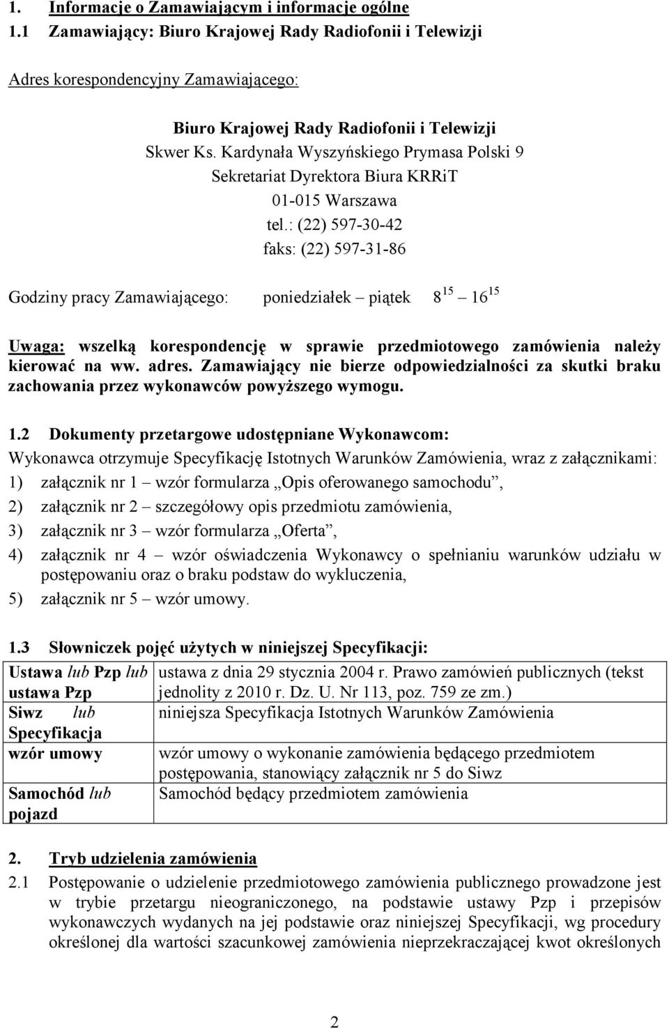 : (22) 597-30-42 faks: (22) 597-31-86 Godziny pracy Zamawiającego: poniedziałek piątek 8 15 16 15 Uwaga: wszelką korespondencję w sprawie przedmiotowego zamówienia naleŝy kierować na ww. adres.