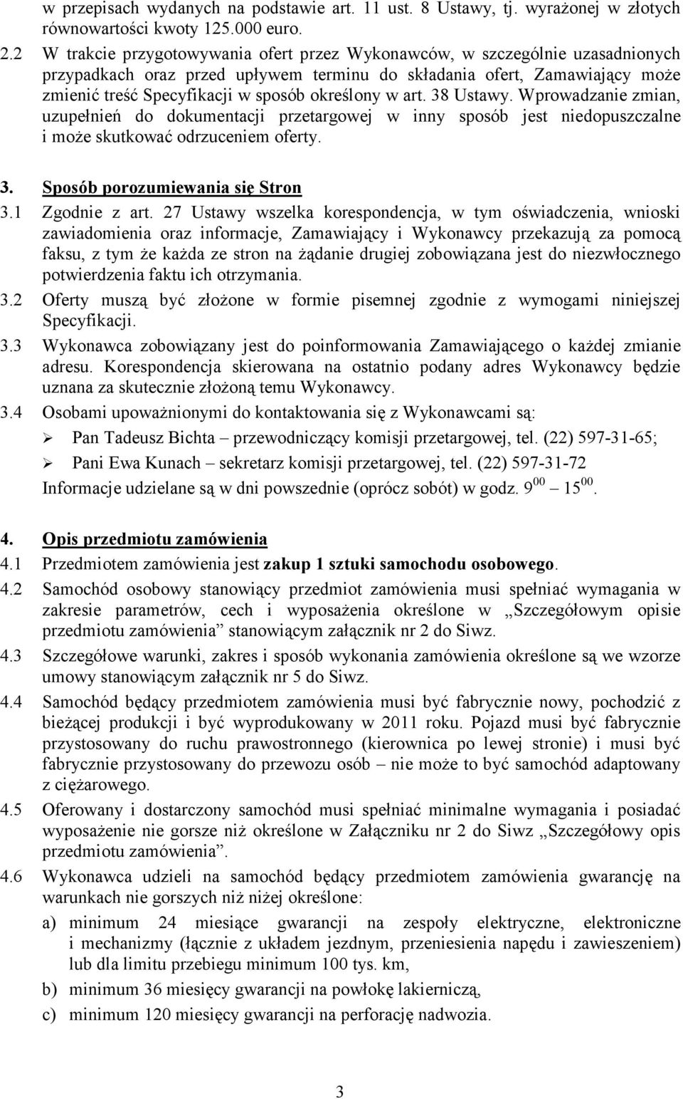 określony w art. 38 Ustawy. Wprowadzanie zmian, uzupełnień do dokumentacji przetargowej w inny sposób jest niedopuszczalne i moŝe skutkować odrzuceniem oferty. 3. Sposób porozumiewania się Stron 3.