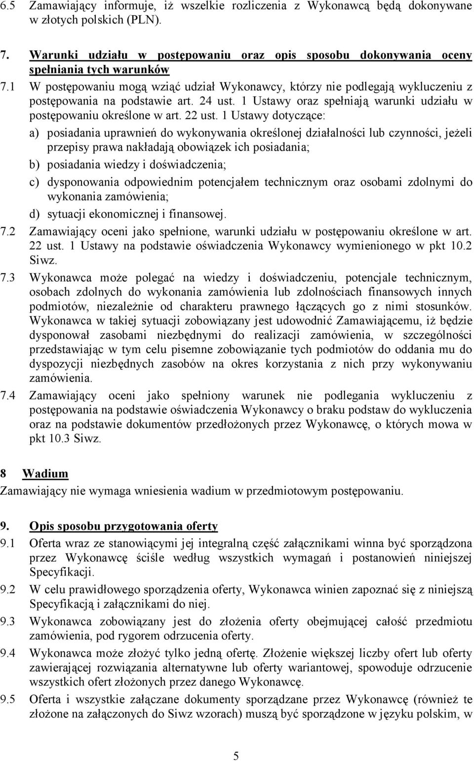 1 W postępowaniu mogą wziąć udział Wykonawcy, którzy nie podlegają wykluczeniu z postępowania na podstawie art. 24 ust. 1 Ustawy oraz spełniają warunki udziału w postępowaniu określone w art. 22 ust.