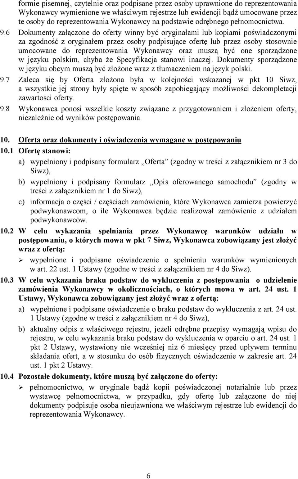 6 Dokumenty załączone do oferty winny być oryginałami lub kopiami poświadczonymi za zgodność z oryginałem przez osoby podpisujące ofertę lub przez osoby stosownie umocowane do reprezentowania