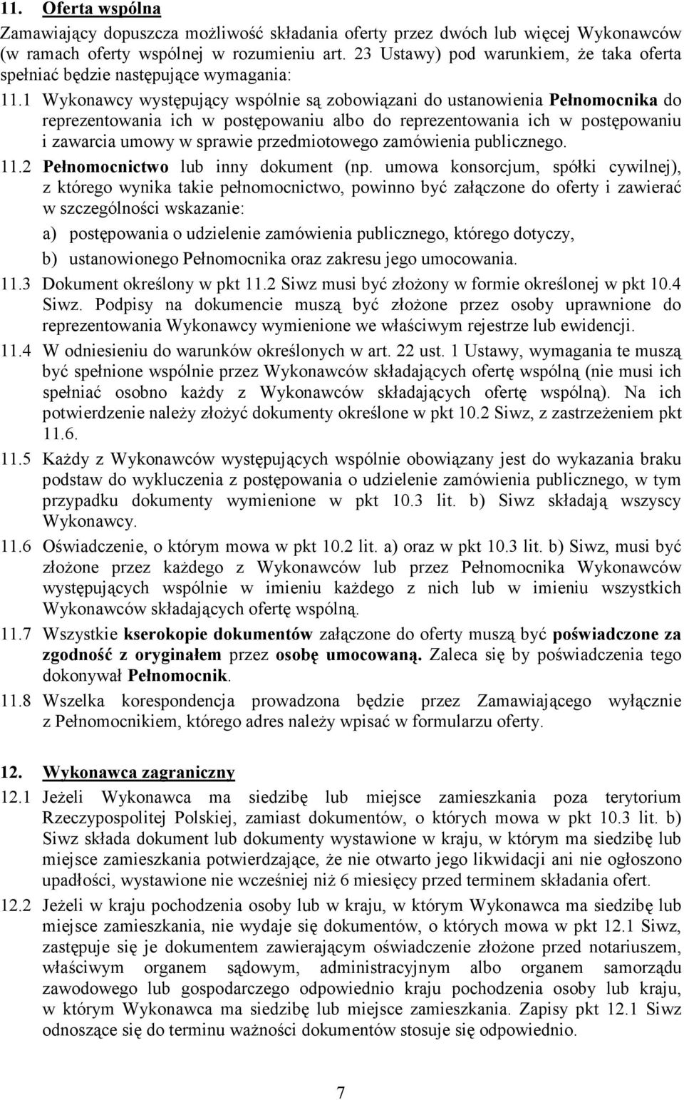 1 Wykonawcy występujący wspólnie są zobowiązani do ustanowienia Pełnomocnika do reprezentowania ich w postępowaniu albo do reprezentowania ich w postępowaniu i zawarcia umowy w sprawie przedmiotowego