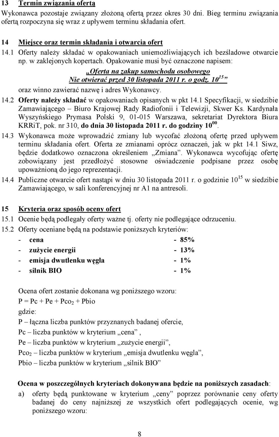 Opakowanie musi być oznaczone napisem: Oferta na zakup samochodu osobowego Nie otwierać przed 30 listopada 2011 r. o godz. 10 15 oraz winno zawierać nazwę i adres Wykonawcy. 14.