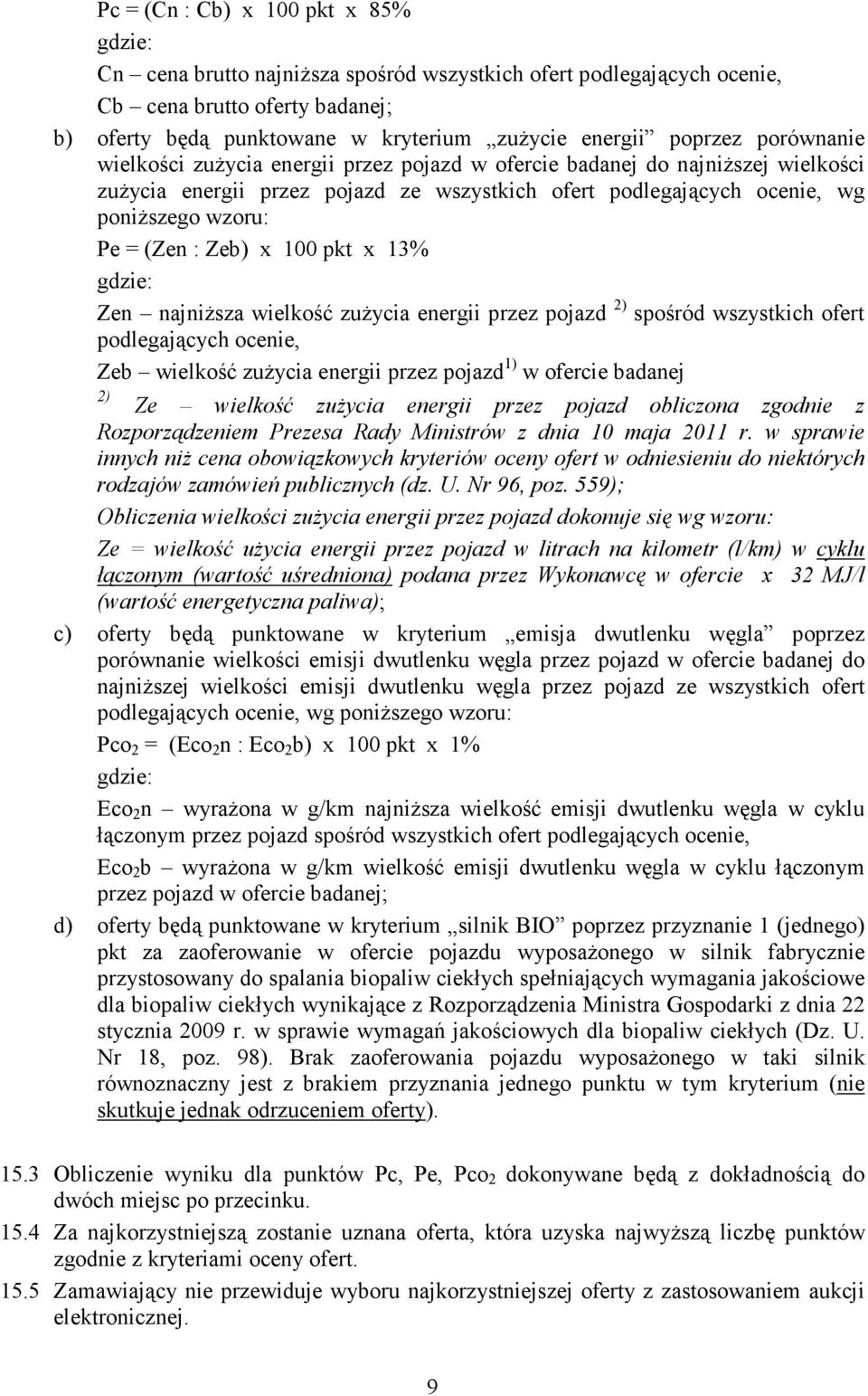 (Zen : Zeb) x 100 pkt x 13% gdzie: Zen najniŝsza wielkość zuŝycia energii przez pojazd 2) spośród wszystkich ofert podlegających ocenie, Zeb wielkość zuŝycia energii przez pojazd 1) w ofercie badanej