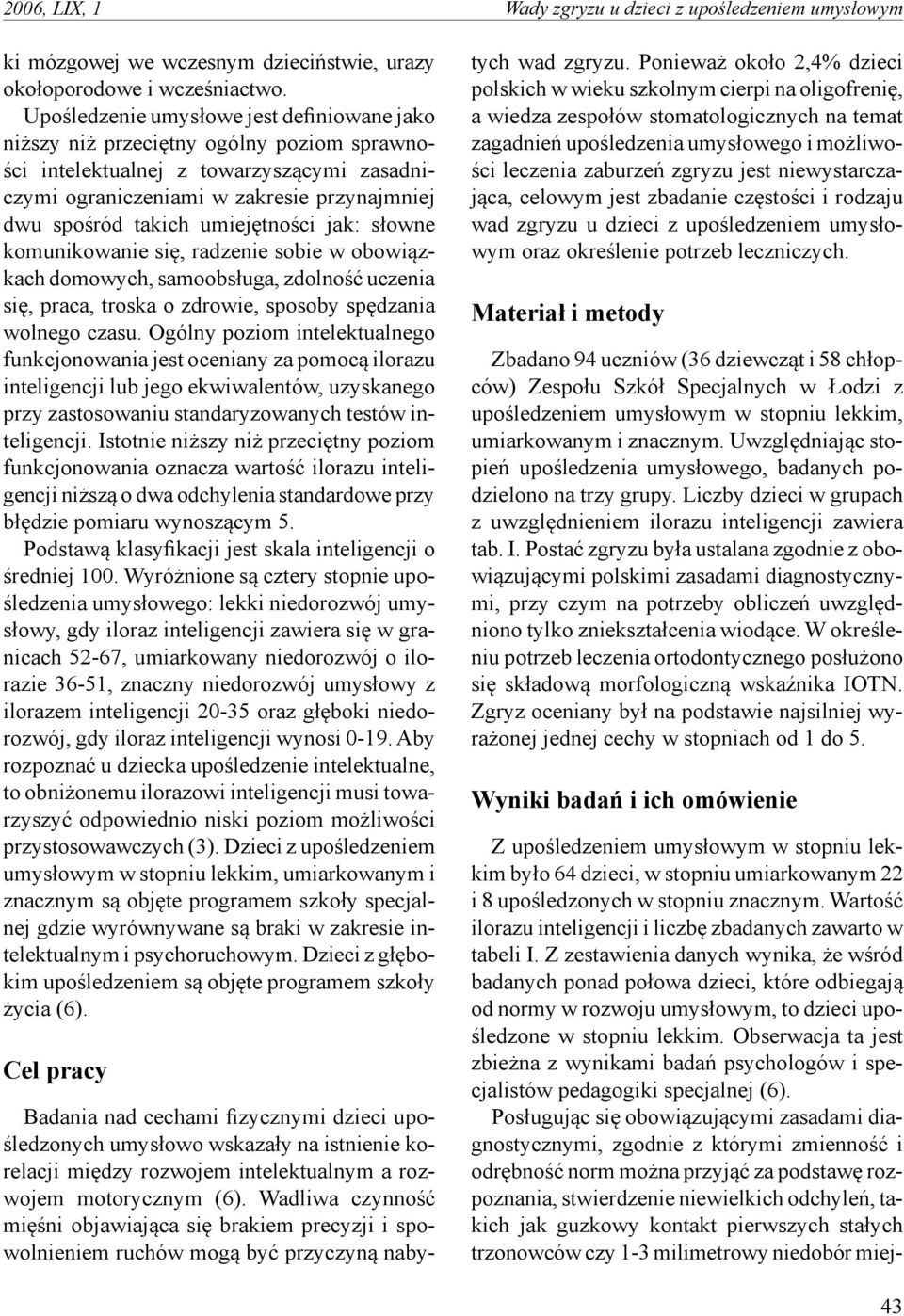 umiejętności jak: słowne komunikowanie się, radzenie sobie w obowiązkach domowych, samoobsługa, zdolność uczenia się, praca, troska o zdrowie, sposoby spędzania wolnego czasu.