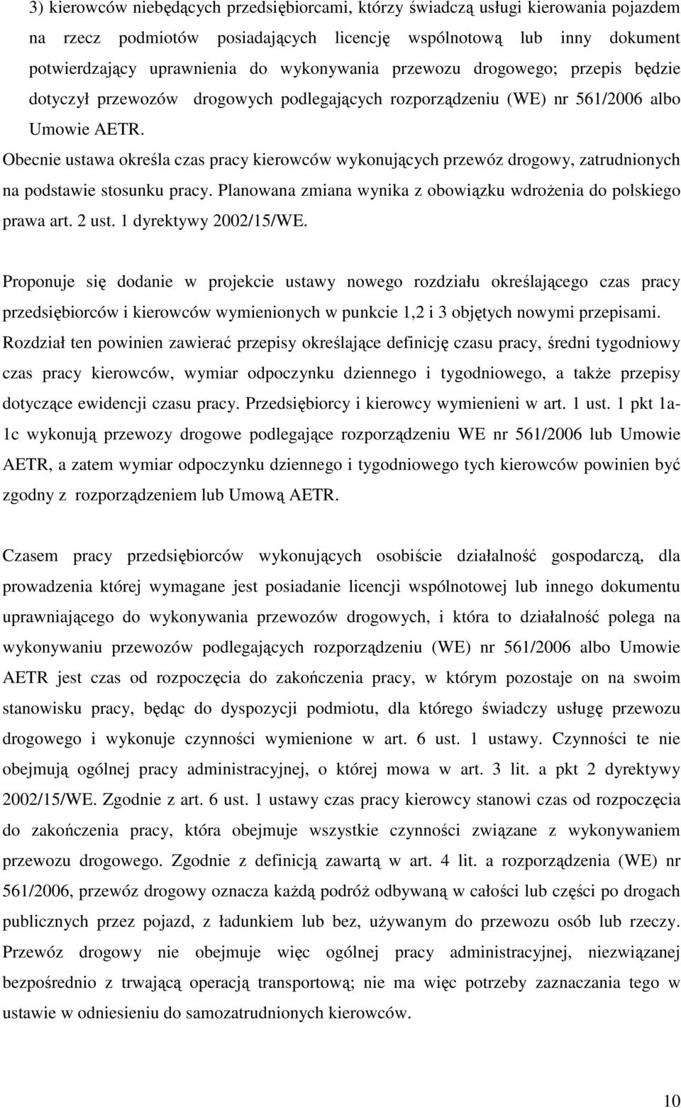 Obecnie ustawa określa czas pracy kierowców wykonujących przewóz drogowy, zatrudnionych na podstawie stosunku pracy. Planowana zmiana wynika z obowiązku wdrożenia do polskiego prawa art. 2 ust.