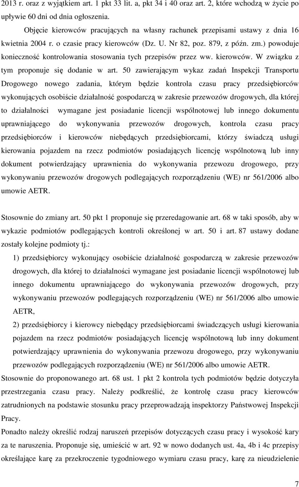 ) powoduje konieczność kontrolowania stosowania tych przepisów przez ww. kierowców. W związku z tym proponuje się dodanie w art.