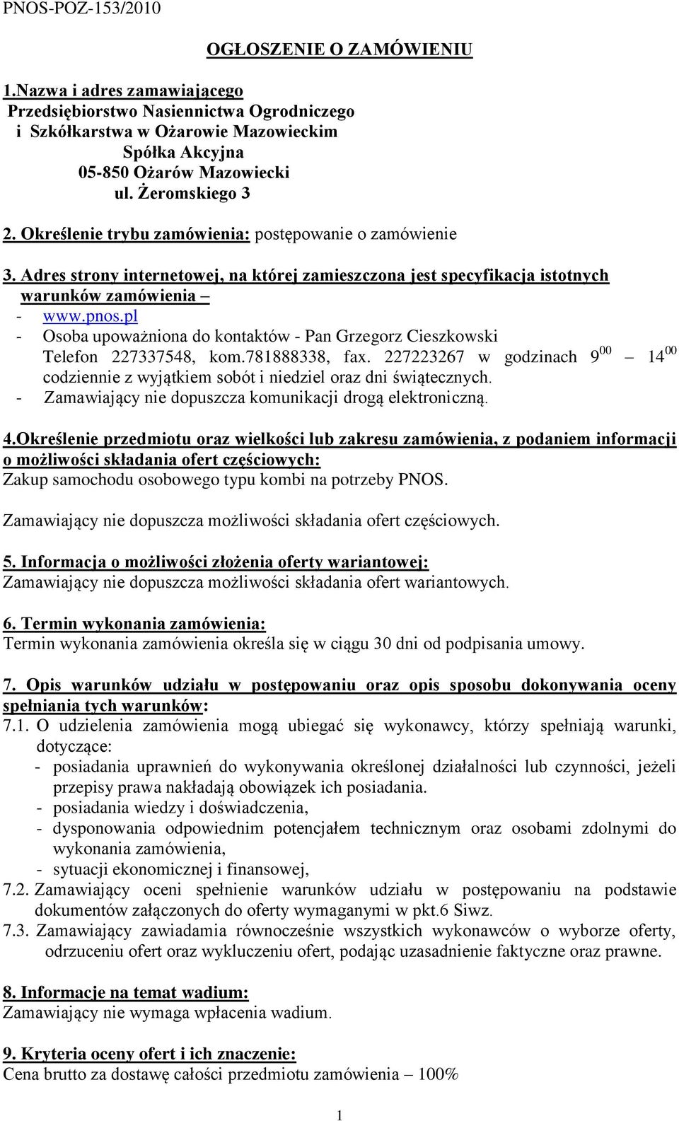 pl - Osoba upoważniona do kontaktów - Pan Grzegorz Cieszkowski Telefon 227337548, kom.781888338, fax. 227223267 w godzinach 9 00 14 00 codziennie z wyjątkiem sobót i niedziel oraz dni świątecznych.