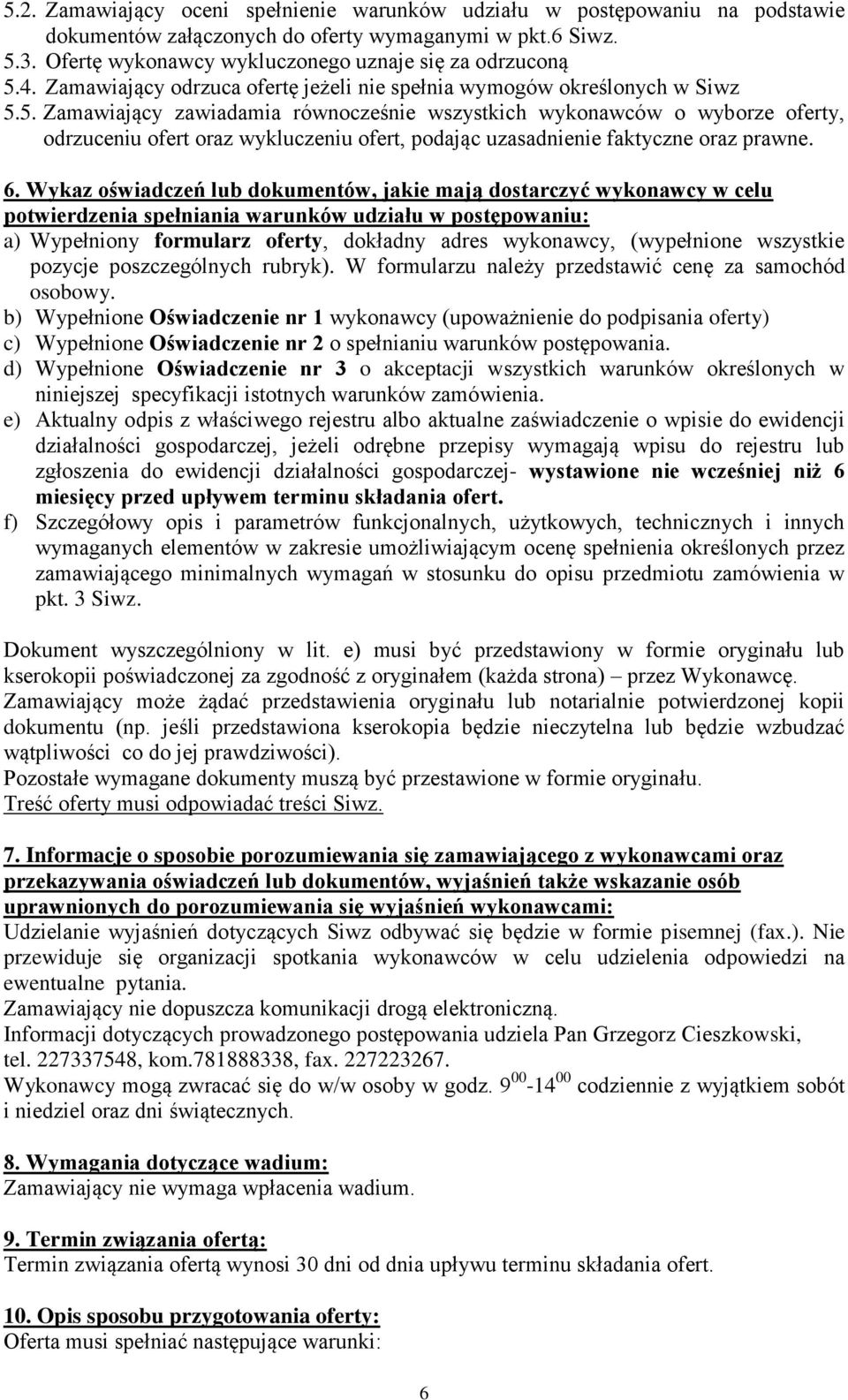 5. Zamawiający zawiadamia równocześnie wszystkich wykonawców o wyborze oferty, odrzuceniu ofert oraz wykluczeniu ofert, podając uzasadnienie faktyczne oraz prawne. 6.