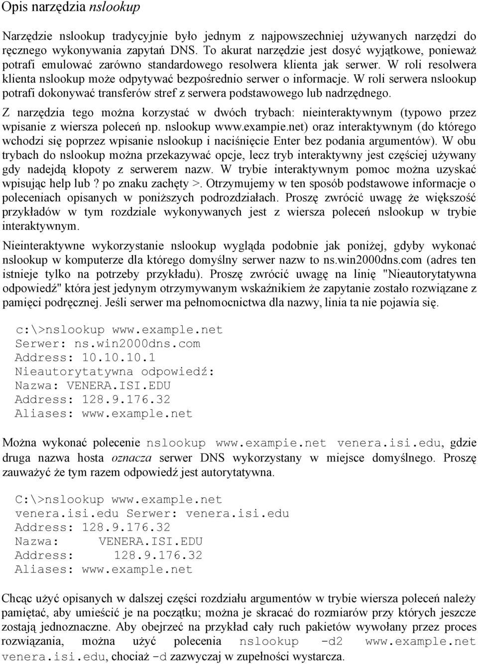 W roli resolwera klienta nslookup może odpytywać bezpośrednio serwer o informacje. W roli serwera nslookup potrafi dokonywać transferów stref z serwera podstawowego lub nadrzędnego.