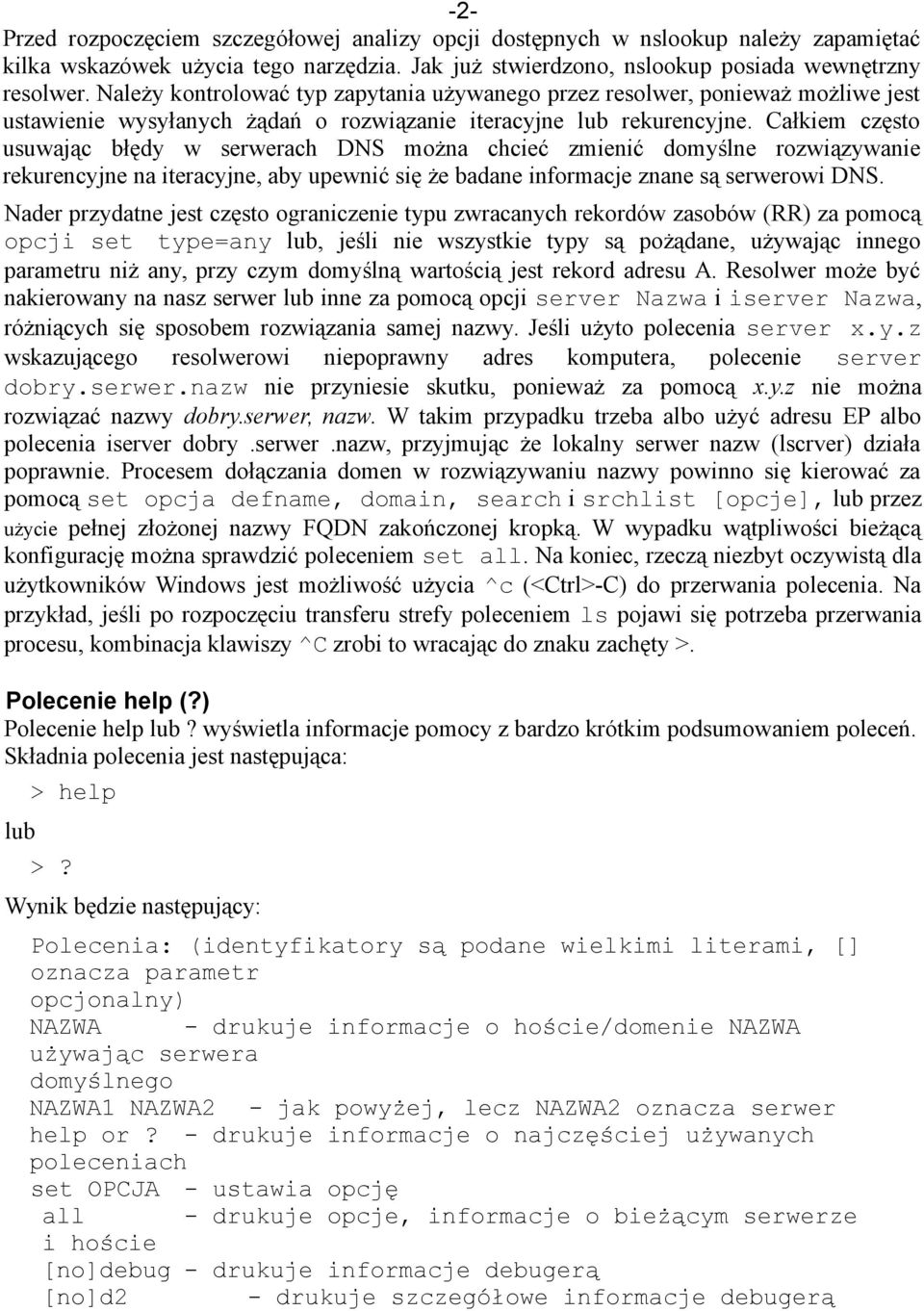 Całkiem często usuwając błędy w serwerach DNS można chcieć zmienić domyślne rozwiązywanie rekurencyjne na iteracyjne, aby upewnić się że badane informacje znane są serwerowi DNS.