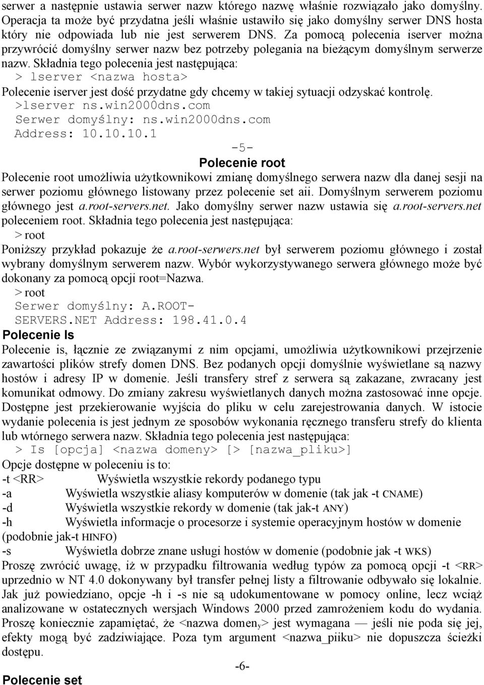 Za pomocą polecenia iserver można przywrócić domyślny serwer nazw bez potrzeby polegania na bieżącym domyślnym serwerze nazw.