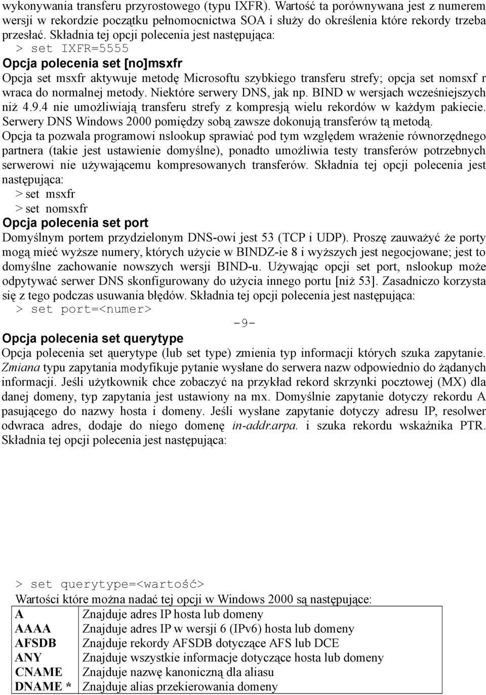 normalnej metody. Niektóre serwery DNS, jak np. BIND w wersjach wcześniejszych niż 4.9.4 nie umożliwiają transferu strefy z kompresją wielu rekordów w każdym pakiecie.