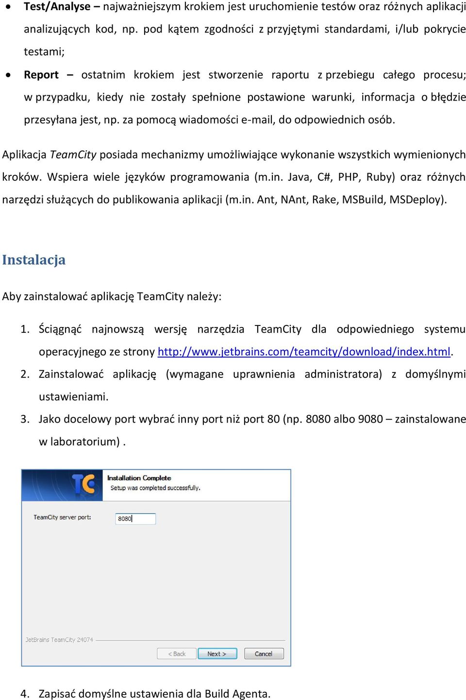 warunki, informacja o błędzie przesyłana jest, np. za pomocą wiadomości e-mail, do odpowiednich osób. Aplikacja TeamCity posiada mechanizmy umożliwiające wykonanie wszystkich wymienionych kroków.