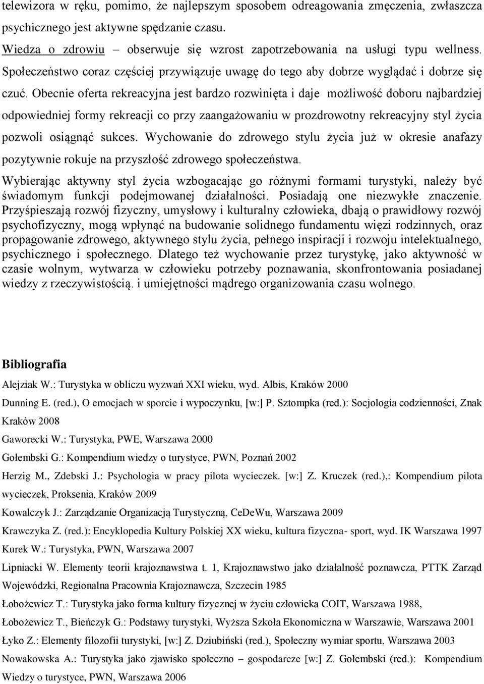 Obecnie oferta rekreacyjna jest bardzo rozwinięta i daje możliwość doboru najbardziej odpowiedniej formy rekreacji co przy zaangażowaniu w prozdrowotny rekreacyjny styl życia pozwoli osiągnąć sukces.