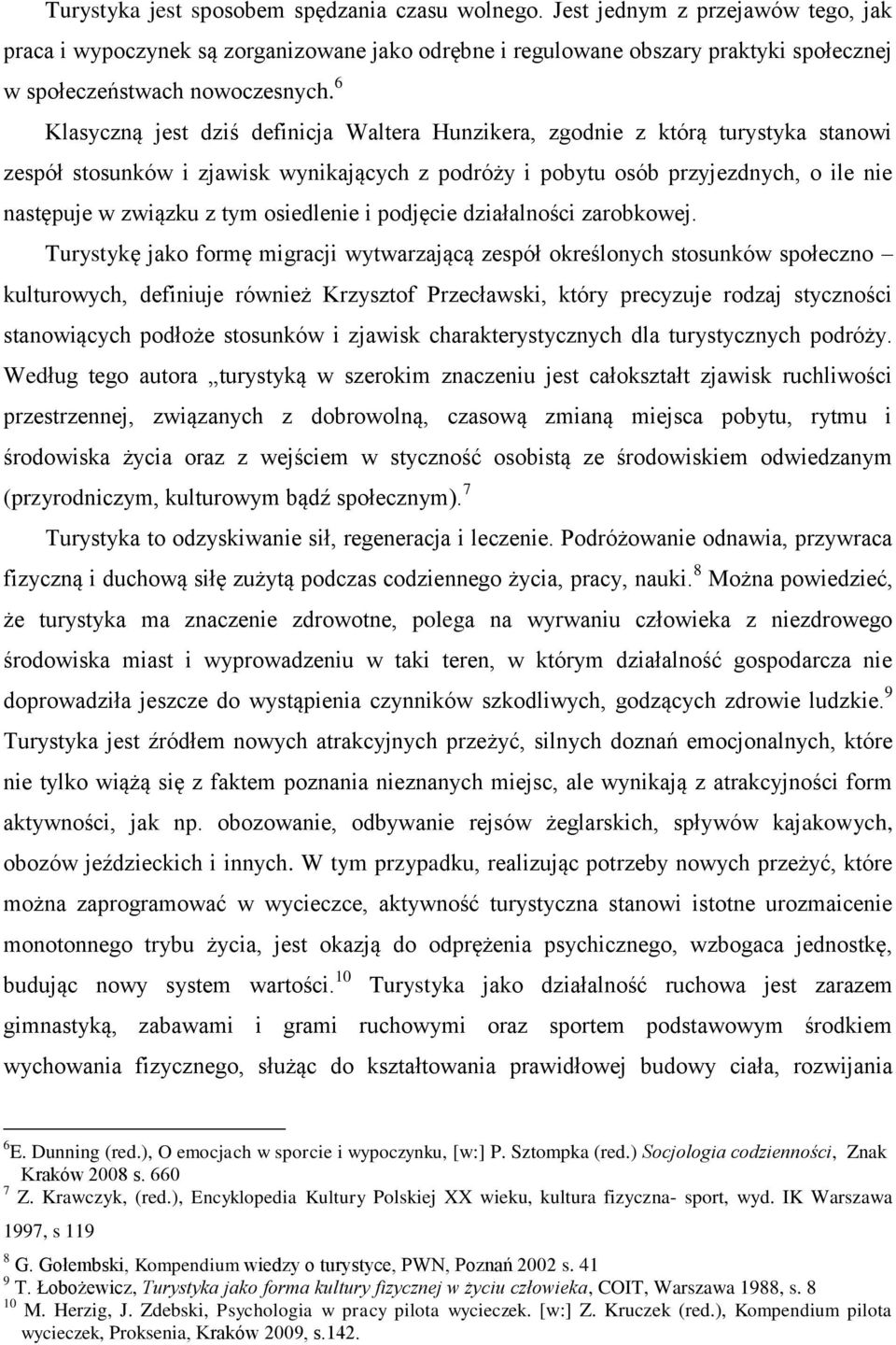 6 Klasyczną jest dziś definicja Waltera Hunzikera, zgodnie z którą turystyka stanowi zespół stosunków i zjawisk wynikających z podróży i pobytu osób przyjezdnych, o ile nie następuje w związku z tym