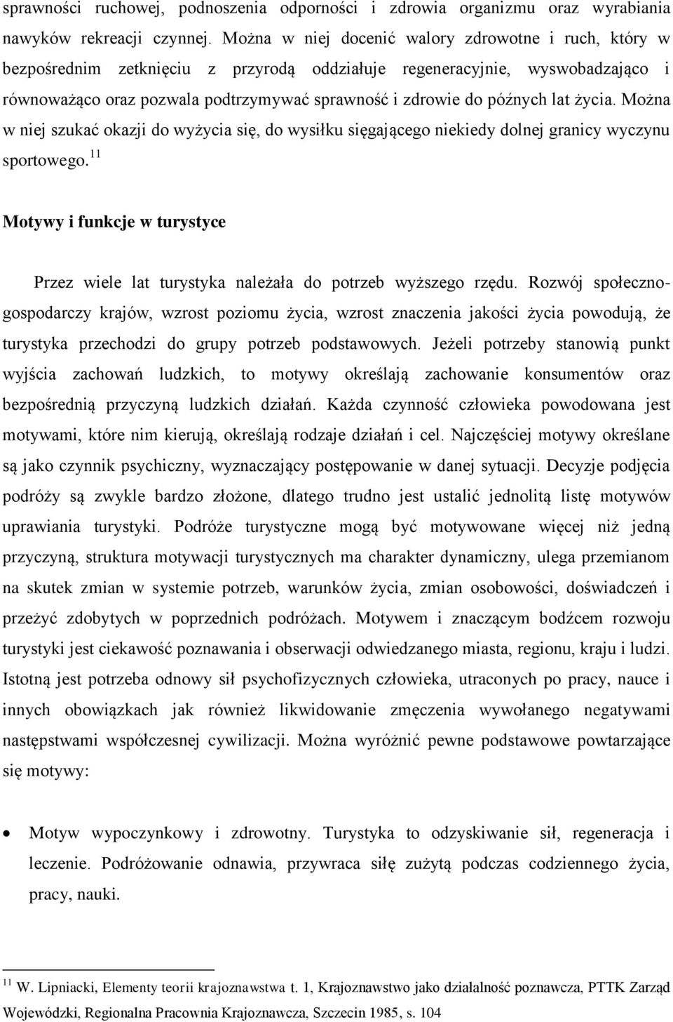 późnych lat życia. Można w niej szukać okazji do wyżycia się, do wysiłku sięgającego niekiedy dolnej granicy wyczynu sportowego.