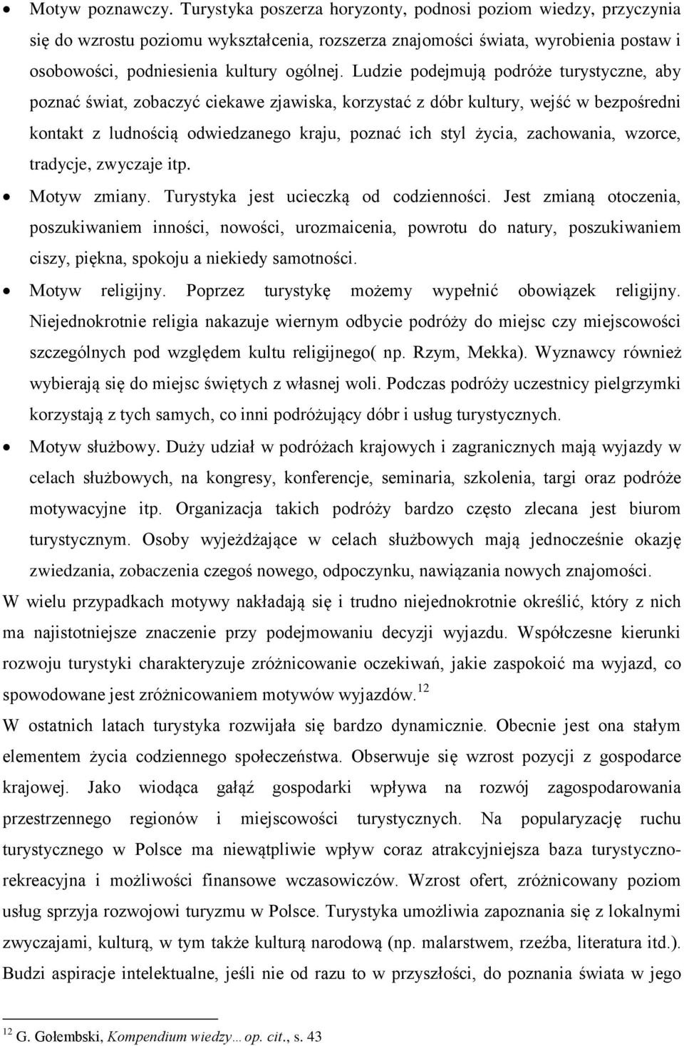 Ludzie podejmują podróże turystyczne, aby poznać świat, zobaczyć ciekawe zjawiska, korzystać z dóbr kultury, wejść w bezpośredni kontakt z ludnością odwiedzanego kraju, poznać ich styl życia,