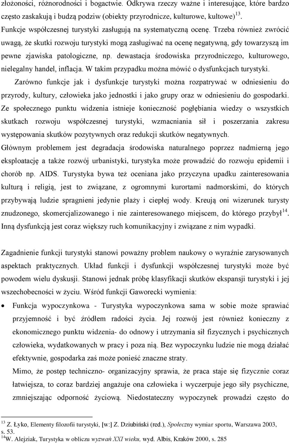 Trzeba również zwrócić uwagą, że skutki rozwoju turystyki mogą zasługiwać na ocenę negatywną, gdy towarzyszą im pewne zjawiska patologiczne, np.
