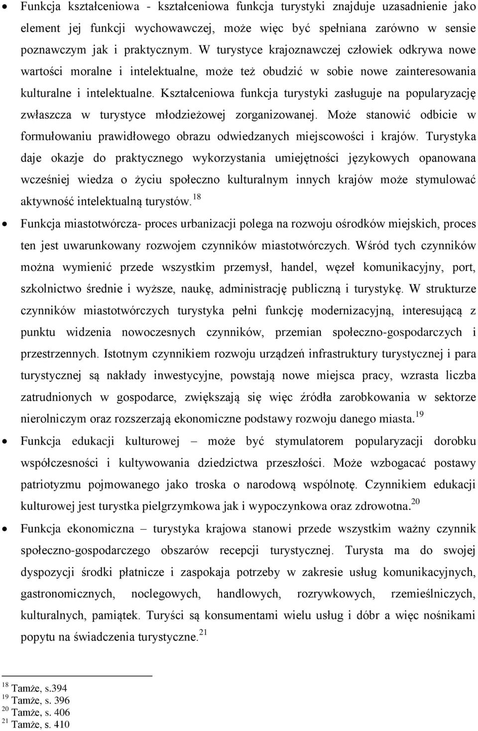 Kształceniowa funkcja turystyki zasługuje na popularyzację zwłaszcza w turystyce młodzieżowej zorganizowanej.
