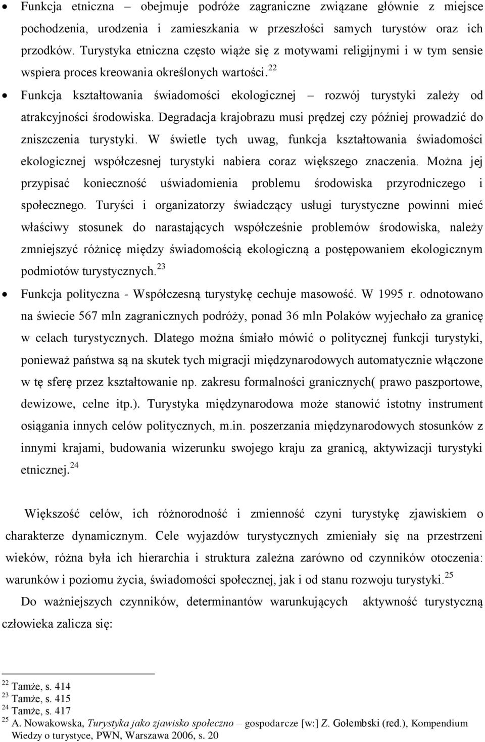 22 Funkcja kształtowania świadomości ekologicznej rozwój turystyki zależy od atrakcyjności środowiska. Degradacja krajobrazu musi prędzej czy później prowadzić do zniszczenia turystyki.