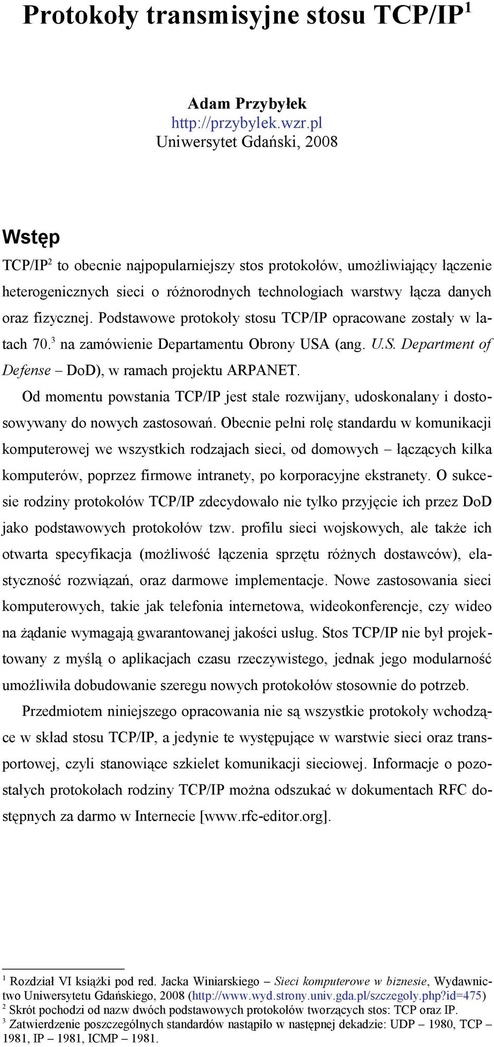 fizycznej. Podstawowe protokoły stosu TCP/IP opracowane zostały w latach 70. 3 na zamówienie Departamentu Obrony USA (ang. U.S. Department of Defense DoD), w ramach projektu ARPANET.