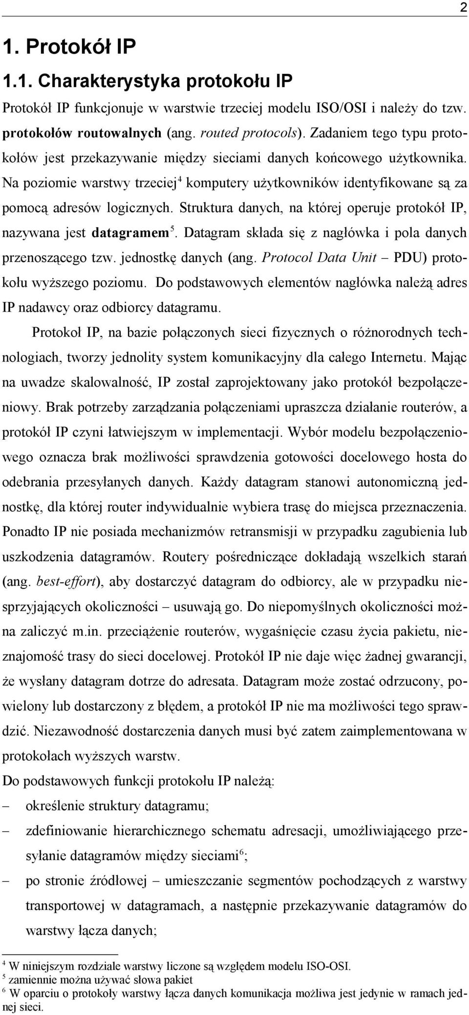 Struktura danych, na której operuje protokół IP, nazywana jest datagramem 5. Datagram składa się z nagłówka i pola danych przenoszącego tzw. jednostkę danych (ang.