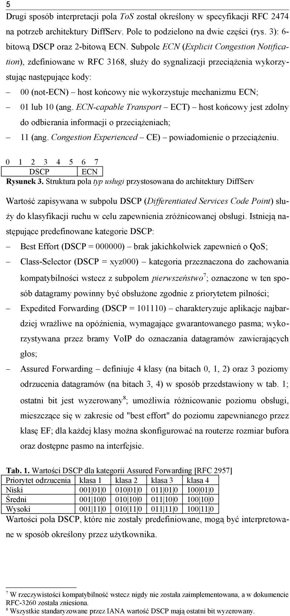 01 lub 10 (ang. ECN-capable Transport ECT) host końcowy jest zdolny do odbierania informacji o przeciążeniach; 11 (ang. Congestion Experienced CE) powiadomienie o przeciążeniu.