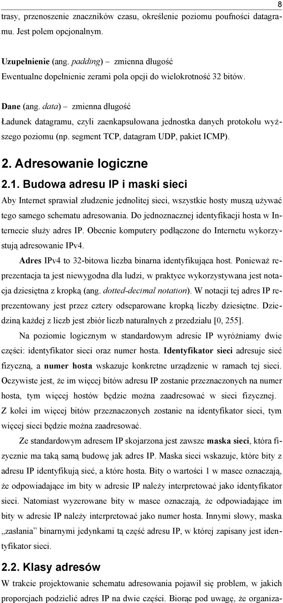 data) zmienna długość Ładunek datagramu, czyli zaenkapsułowana jednostka danych protokołu wyższego poziomu (np. segment TCP, datagram UDP, pakiet ICMP). 2. Adresowanie logiczne 2.1.