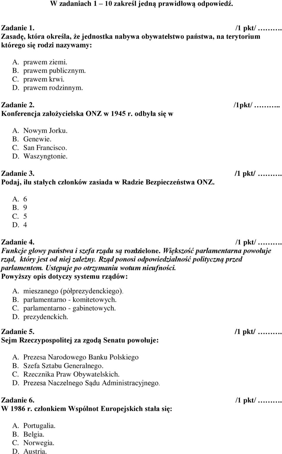 Zadanie 3. Podaj, ilu stałych członków zasiada w Radzie Bezpieczeństwa ONZ. A. 6 B. 9 C. 5 D. 4 Zadanie 4. Funkcje głowy państwa i szefa rządu są rozdzielone.