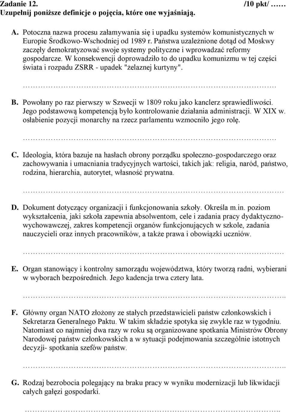W konsekwencji doprowadziło to do upadku komunizmu w tej części świata i rozpadu ZSRR - upadek "żelaznej kurtyny".. B. Powołany po raz pierwszy w Szwecji w 1809 roku jako kanclerz sprawiedliwości.