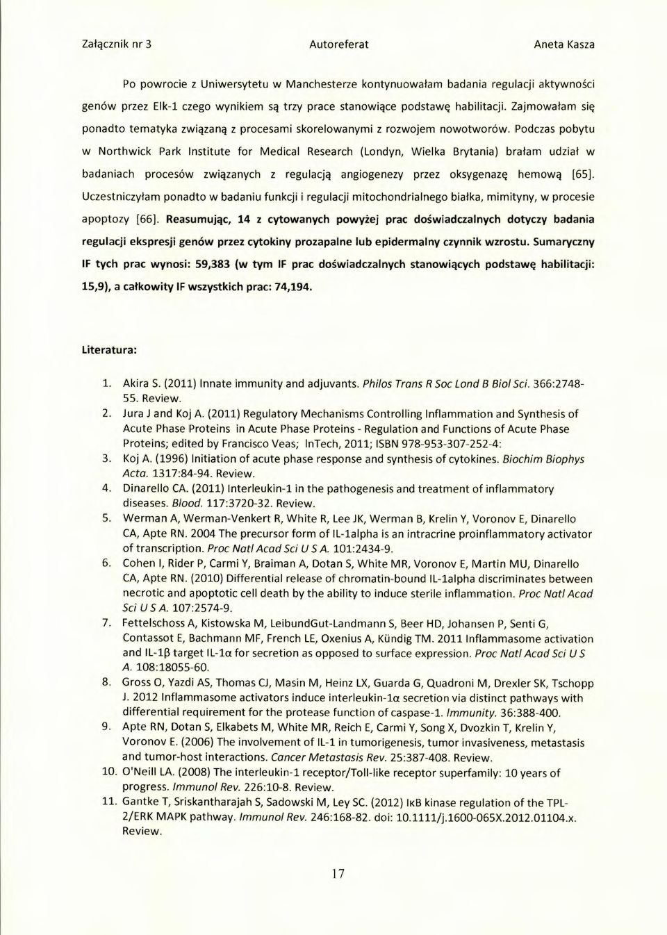 Podczas pobytu w Northwick Park Institute for Medical Research (Londyn, Wielka Brytania) bra łam udzia ł w badaniach procesów związanych z regulacją angiogenezy przez oksygenazę hemową [65].