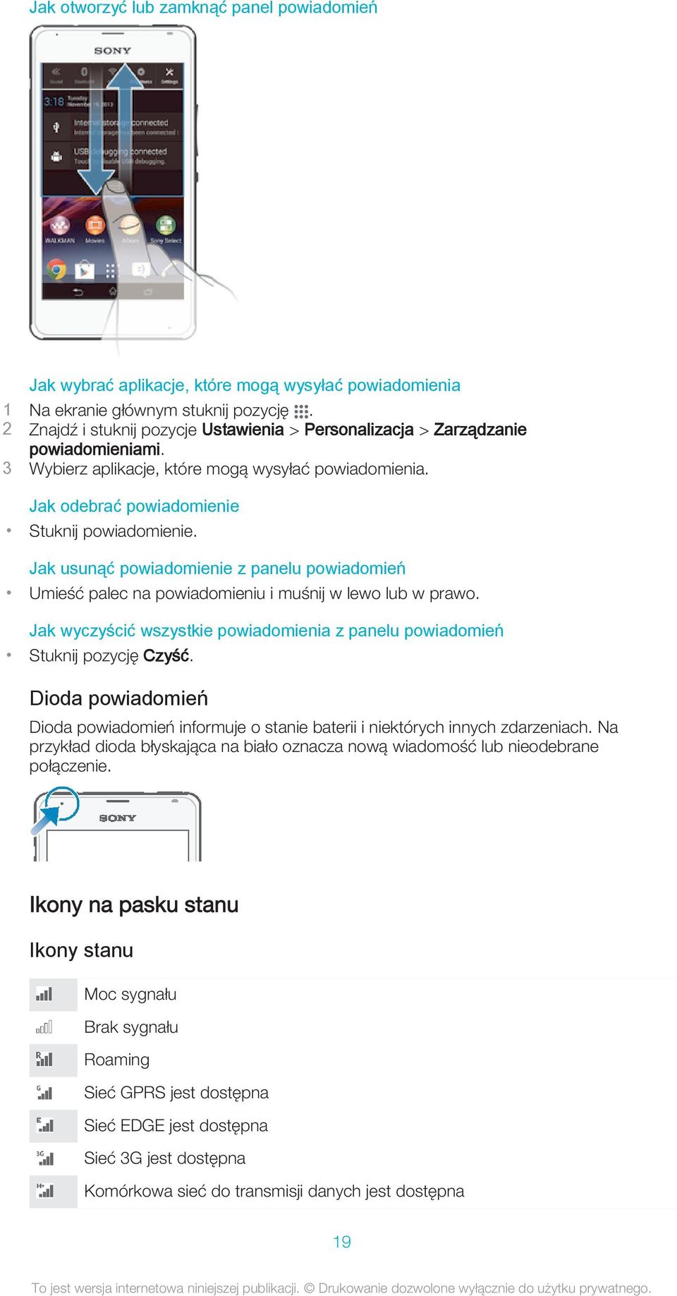 Jak usunąć powiadomienie z panelu powiadomień Umieść palec na powiadomieniu i muśnij w lewo lub w prawo. Jak wyczyścić wszystkie powiadomienia z panelu powiadomień Stuknij pozycję Czyść.