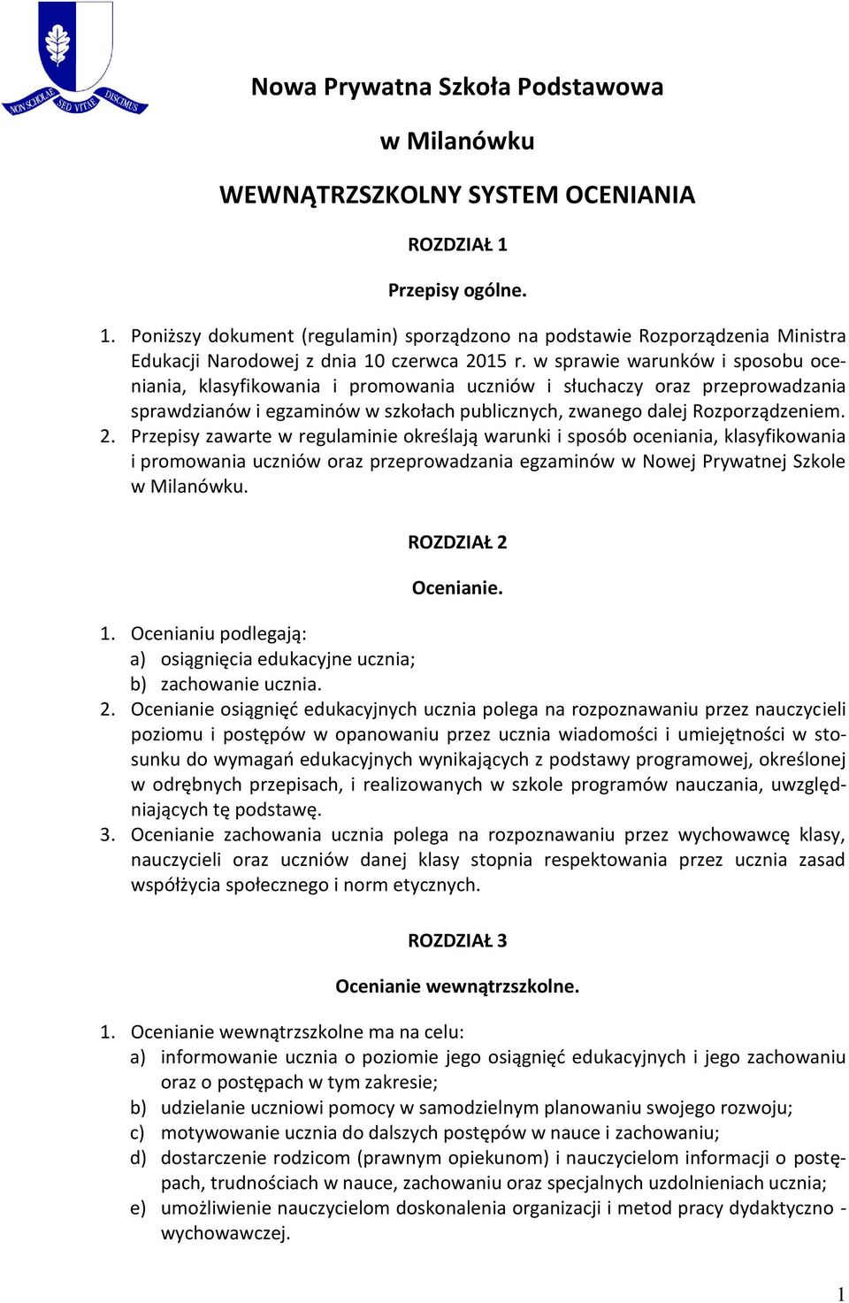 w sprawie warunków i sposobu oceniania, klasyfikowania i promowania uczniów i słuchaczy oraz przeprowadzania sprawdzianów i egzaminów w szkołach publicznych, zwanego dalej Rozporządzeniem. 2.