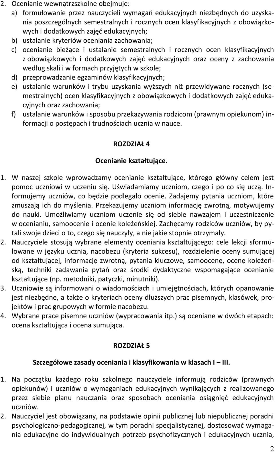 edukacyjnych oraz oceny z zachowania według skali i w formach przyjętych w szkole; d) przeprowadzanie egzaminów klasyfikacyjnych; e) ustalanie warunków i trybu uzyskania wyższych niż przewidywane