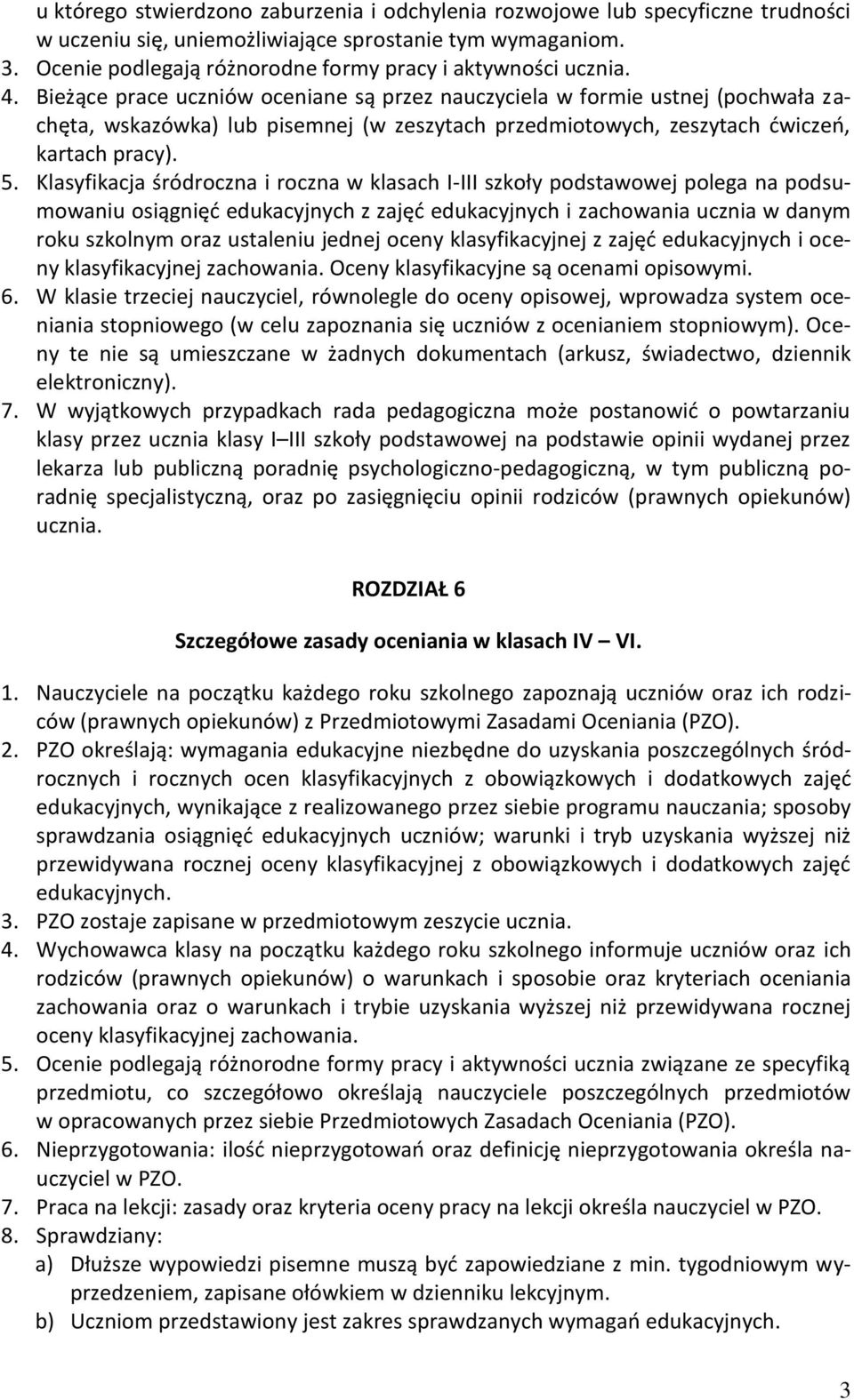 Bieżące prace uczniów oceniane są przez nauczyciela w formie ustnej (pochwała zachęta, wskazówka) lub pisemnej (w zeszytach przedmiotowych, zeszytach ćwiczeń, kartach pracy). 5.