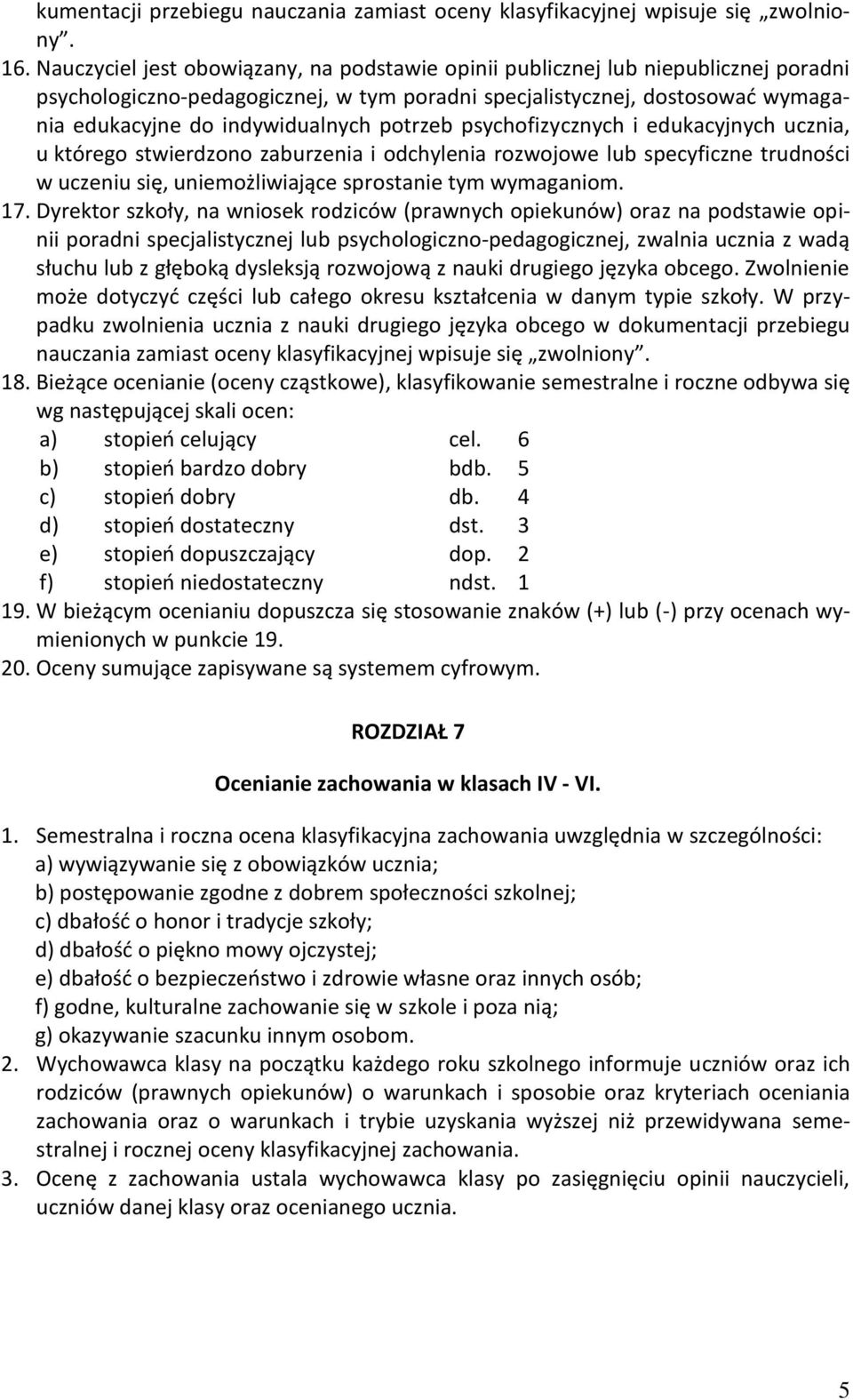 potrzeb psychofizycznych i edukacyjnych ucznia, u którego stwierdzono zaburzenia i odchylenia rozwojowe lub specyficzne trudności w uczeniu się, uniemożliwiające sprostanie tym wymaganiom. 17.