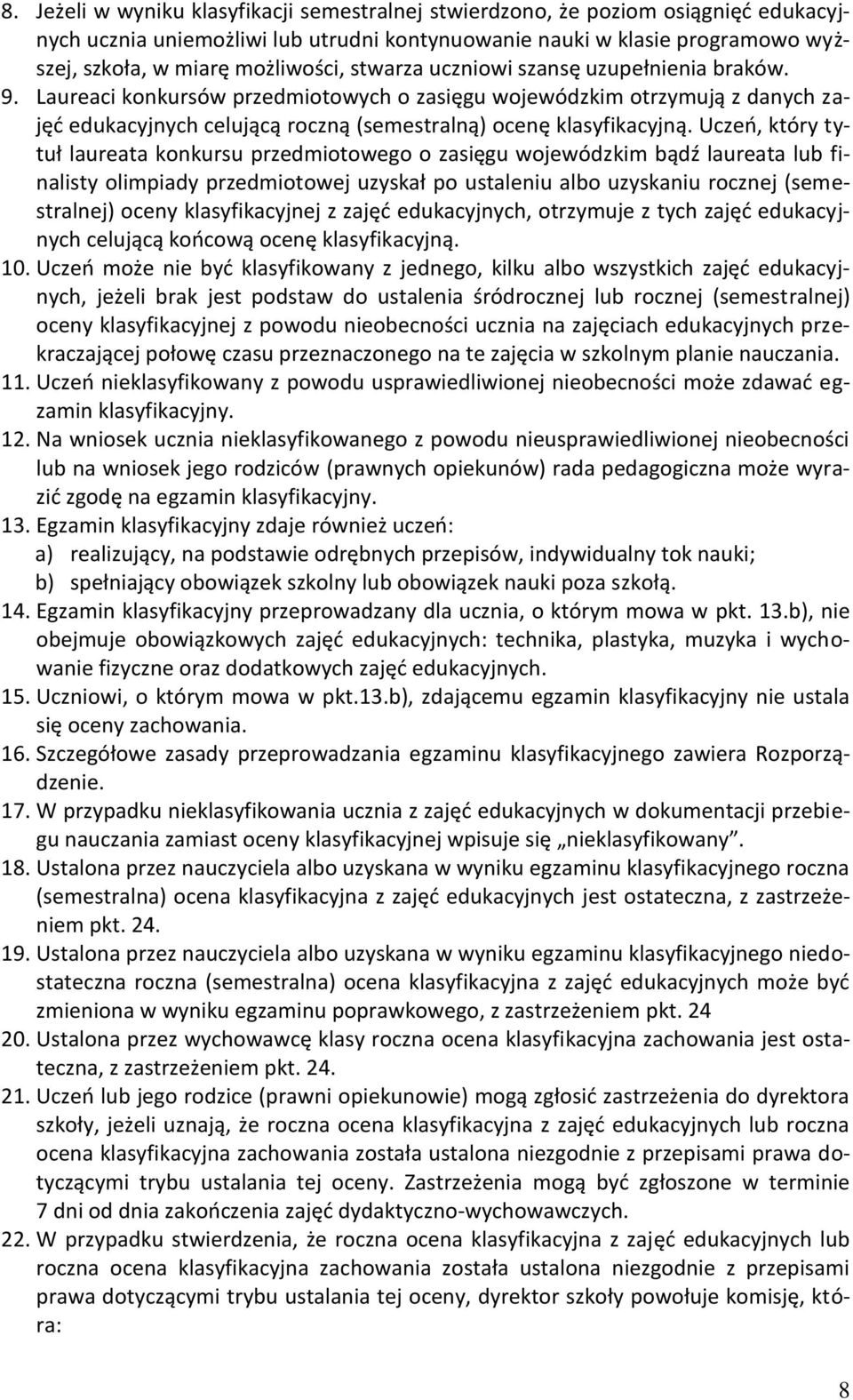 Uczeń, który tytuł laureata konkursu przedmiotowego o zasięgu wojewódzkim bądź laureata lub finalisty olimpiady przedmiotowej uzyskał po ustaleniu albo uzyskaniu rocznej (semestralnej) oceny