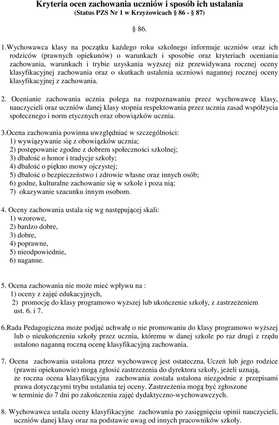 Wychowawca klasy na początku każdego roku szkolnego informuje uczniów oraz ich rodziców (prawnych opiekunów) o warunkach i sposobie oraz kryteriach oceniania zachowania, warunkach i trybie uzyskania