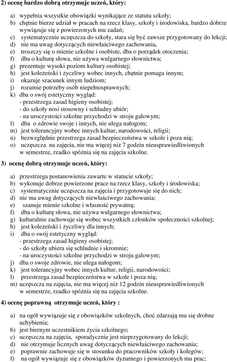 mienie szkolne i osobiste, dba o porządek otoczenia; f) dba o kulturę słowa, nie używa wulgarnego słownictwa; g) prezentuje wysoki poziom kultury osobistej; h) jest koleżeński i życzliwy wobec