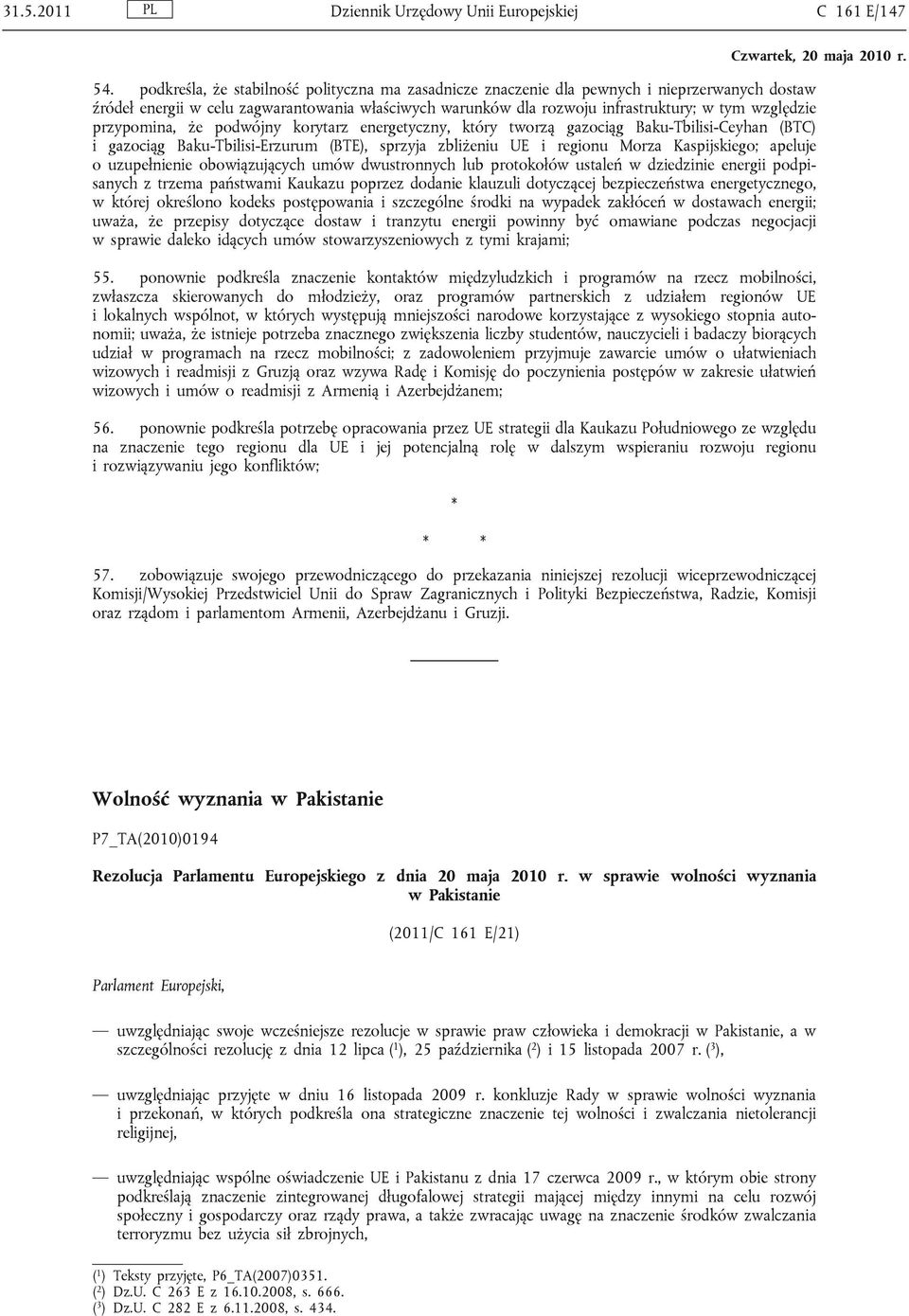 przypomina, że podwójny korytarz energetyczny, który tworzą gazociąg Baku-Tbilisi-Ceyhan (BTC) i gazociąg Baku-Tbilisi-Erzurum (BTE), sprzyja zbliżeniu UE i regionu Morza Kaspijskiego; apeluje o