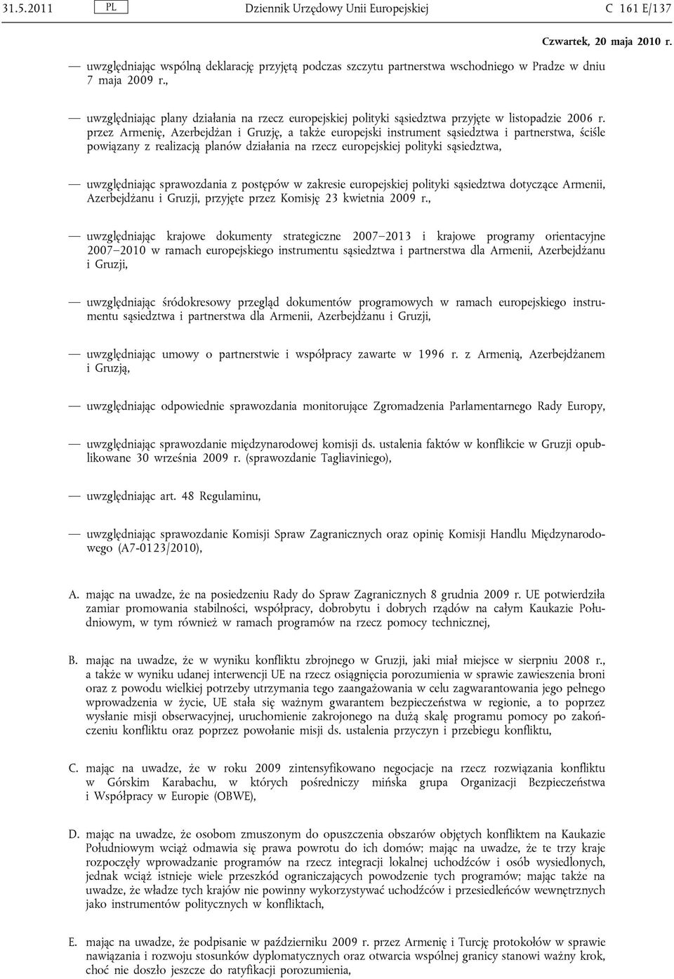 przez Armenię, Azerbejdżan i Gruzję, a także europejski instrument sąsiedztwa i partnerstwa, ściśle powiązany z realizacją planów działania na rzecz europejskiej polityki sąsiedztwa, uwzględniając