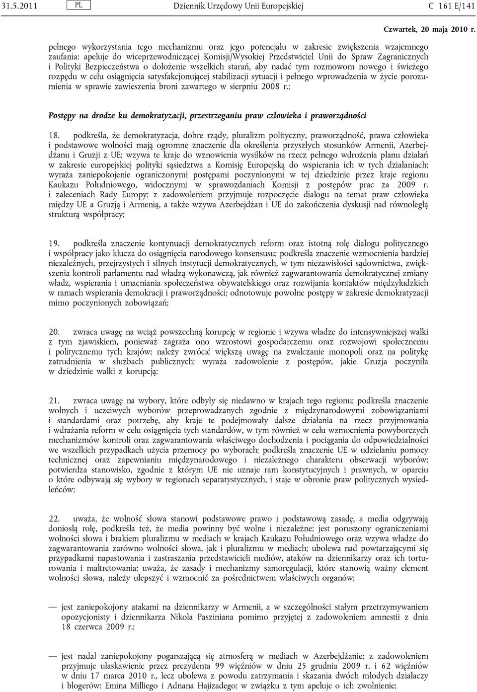 satysfakcjonującej stabilizacji sytuacji i pełnego wprowadzenia w życie porozumienia w sprawie zawieszenia broni zawartego w sierpniu 2008 r.