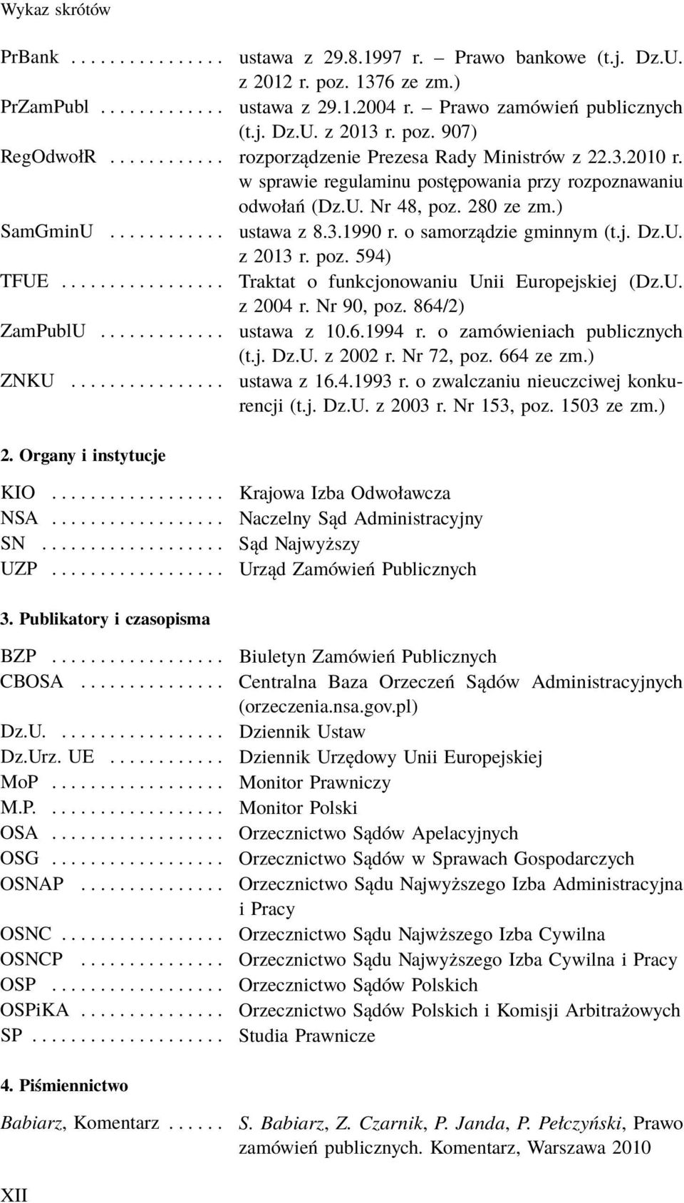 3.1990 r. o samorządzie gminnym (t.j. Dz.U. z 2013 r. poz. 594) TFUE................. Traktat o funkcjonowaniu Unii Europejskiej (Dz.U. z 2004 r. Nr 90, poz. 864/2) ZamPublU............. ustawa z 10.