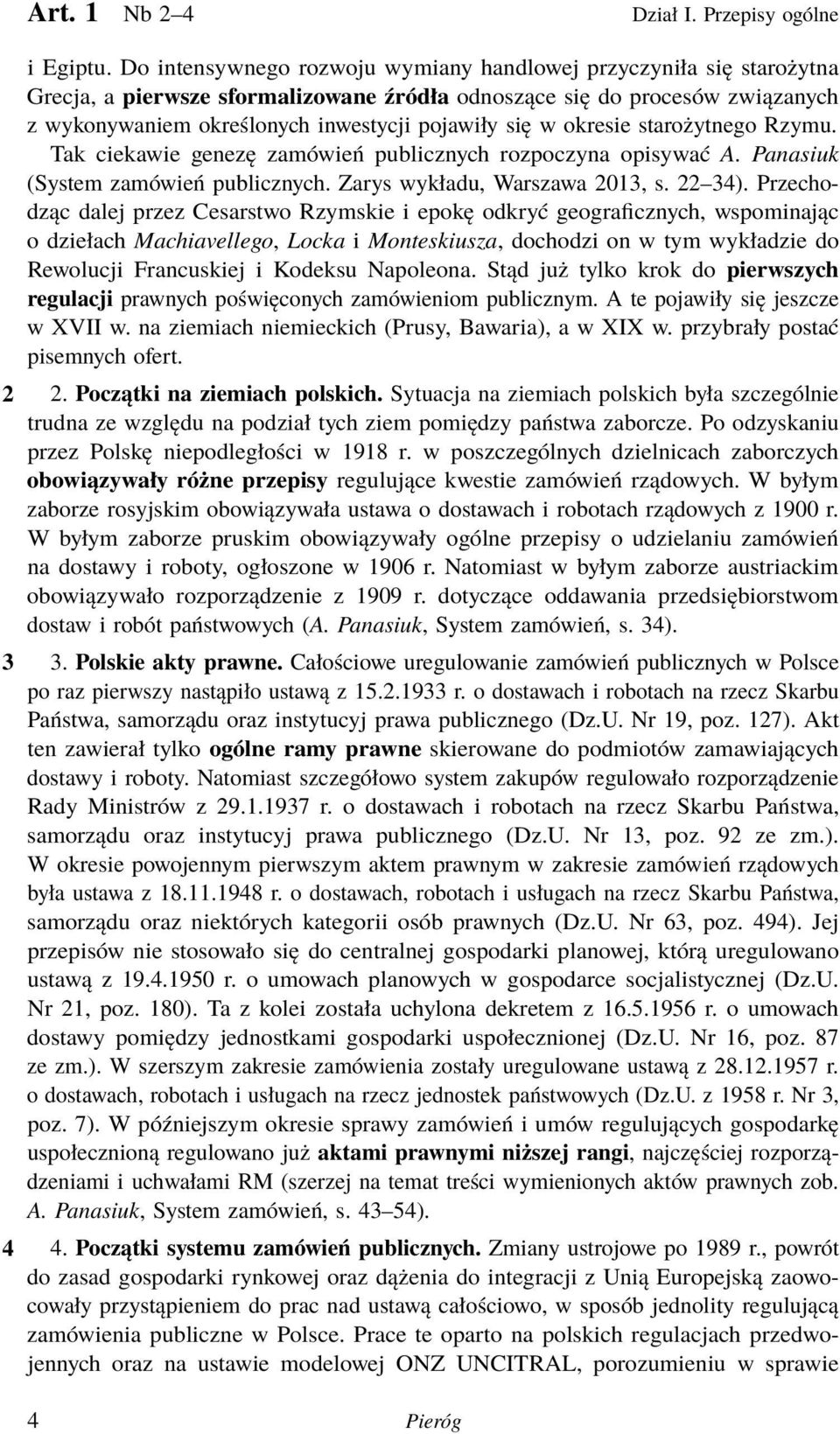 okresie starożytnego Rzymu. Tak ciekawie genezę zamówień publicznych rozpoczyna opisywać A. Panasiuk (System zamówień publicznych. Zarys wykładu, Warszawa 2013, s. 22 34).