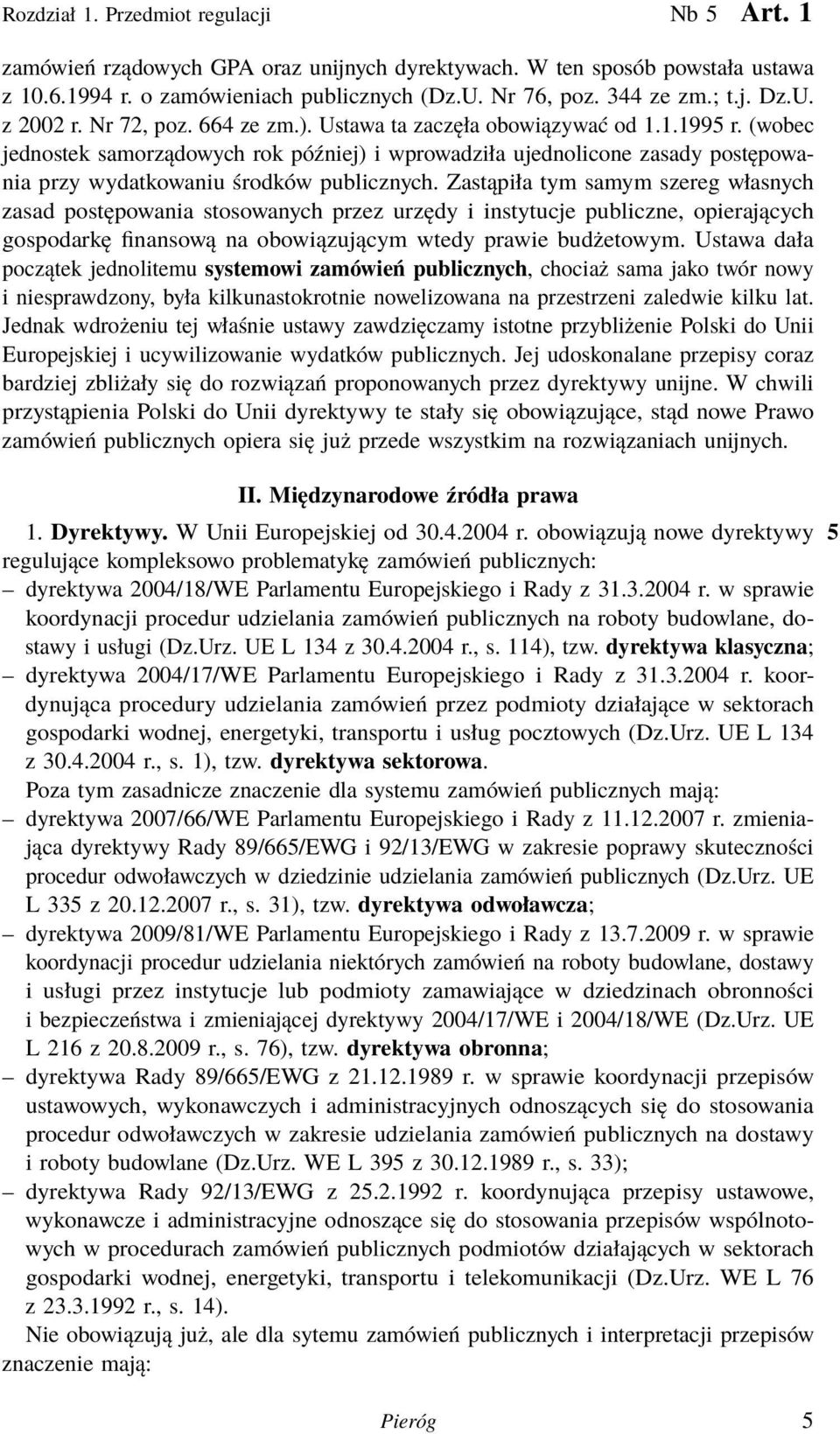 (wobec jednostek samorządowych rok później) i wprowadziła ujednolicone zasady postępowania przy wydatkowaniu środków publicznych.