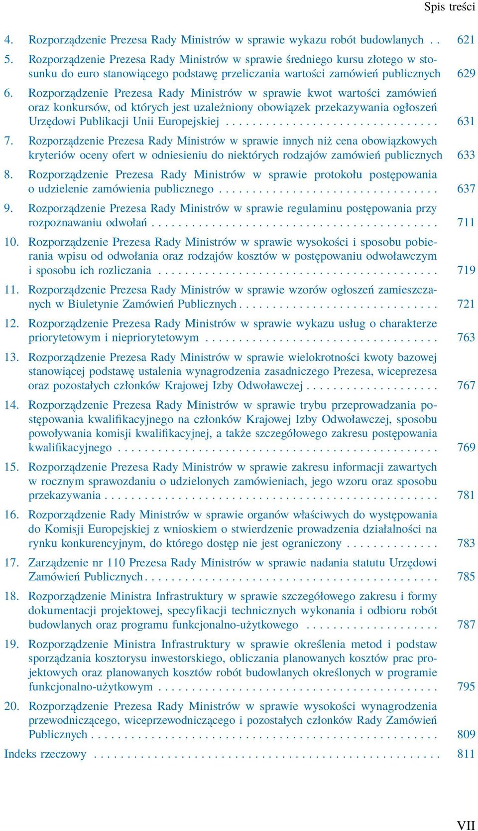 Rozporządzenie Prezesa Rady Ministrów w sprawie kwot wartości zamówień oraz konkursów, od których jest uzależniony obowiązek przekazywania ogłoszeń Urzędowi Publikacji Unii Europejskiej................................ 631 7.